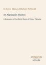 G. Mercer Adam, A. Ethelwyn Wetherald, An Algonquin Maiden: A Romance of the Early Days of Upper Canada. Unten: Antiquum Novum.