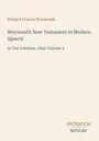 "Richard Francis Weymouth: Weymouth New Testament in Modern Speech, In Ten Volumes, John, Volume 4. Antiquum Novum Logo."