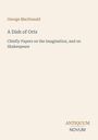"George MacDonald. A Dish of Orts. Chiefly Papers on the Imagination, and on Shakespeare. Logo unten: Antiquum Novum."