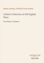 Titel: „A Select Collection of Old English Plays“. Autoren: Robert Dodsley, William Carew Hazlitt. Elegant gestaltetes Cover.
