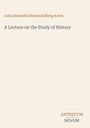 John Emerich Edward Dalberg Acton, A Lecture on the Study of History. Unten rechts steht "ANTIQUM NOVUM". Beigefarbener Hintergrund.