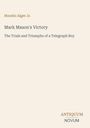 "Mark Mason's Victory: The Trials and Triumphs of a Telegraph Boy" steht oben. Unten rechts "ANTIQUM NOVUM". Beiger Hintergrund.