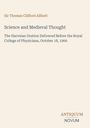 Sir Thomas Clifford Allbutt. "Science and Medieval Thought". Harveian Oration, Royal College, October 18, 1900.