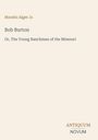 Text: Horatio Alger Jr., Bob Burton, Or, The Young Ranchman of the Missouri. Unten rechts steht: ANTIQUUM NOVUM.