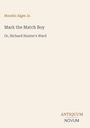 "Horatio Alger Jr. Mark the Match Boy Or, Richard Hunter's Ward." Dezentes Design, dunkle Schrift auf hellem Grund.