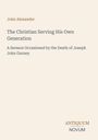 John Alexander, The Christian Serving His Own Generation: A Sermon Occasioned by the Death of Joseph John Gurney.