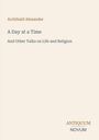 Text: "Archibald Alexander, A Day at a Time, And Other Talks on Life and Religion, ANTIQUUM NOVUM". Schlichte Gestaltung.