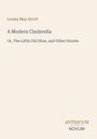 Text oben: "Louisa May Alcott", Titel: "A Modern Cinderella", Untertitel: "Or, The Little Old Shoe, and Other Stories", Logo unten: "ANTIQUM NOVUM". Hintergrund hellbeige.