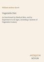 „Vegetable Diet“ von William Andrus Alcott; medizinisch befürwortet, inkl. Gemüseküche. Logo: ANTIQUUM NOVUM.