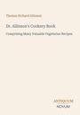 Text: 

Thomas Richard Allinson

Dr. Allinson's Cookery Book

Comprising Many Valuable Vegetarian Recipes

Unten: Antiquum Novum