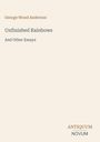 Titel: Unfinished Rainbows And Other Essays. Autor: George Wood Anderson. Verlagsname: ANTIQUUM NOVUM. Hintergrund beige.