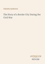 Titel: "The Story of a Border City During the Civil War" von Galusha Anderson. Unten rechts: "ANTIQUM NOVUM". Beige Hintergrund.