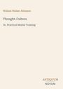 Buchtitel: "Thought-Culture: Or, Practical Mental Training" von William Walker Atkinson. Verlag: Antiquum Novum.