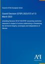 Council Decision (CFSP) 2023/572, 13 March 2023, betreffend Maßnahmen zur territorialen Integrität der Ukraine.