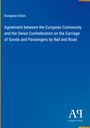 Text: "European Union. Agreement between the European Community and the Swiss Confederation on the Carriage of Goods and Passengers by Rail and Road." Blaues Cover mit Logo unten rechts.