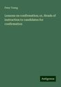 Peter Young: Lessons on confirmation; or, Heads of instruction to candidates for confirmation, Buch