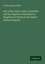 Charles Ignatius White: Life of Mrs. Eliza A. Seton, foundress and first superior of the Sisters or Daughters of Charity in the United States of America, Buch