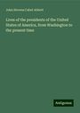 John Stevens Cabot Abbott: Lives of the presidents of the United States of America, from Washington to the present time, Buch