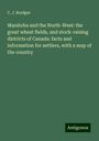 C. J. Brydges: Manitoba and the North-West: the great wheat fields, and stock-raising districts of Canada: facts and information for settlers, with a map of the country, Buch