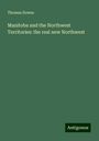 Thomas Dowse: Manitoba and the Northwest Territories: the real new Northwest, Buch