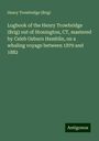 (Brig), Henry Trowbridge: Logbook of the Henry Trowbridge (Brig) out of Stonington, CT, mastered by Caleb Osburn Hamblin, on a whaling voyage between 1879 and 1882, Buch