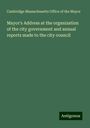 Cambridge Massachusetts Office of the Mayor: Mayor's Address at the organization of the city government and annual reports made to the city council, Buch