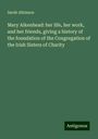 Sarah Atkinson: Mary Aikenhead: her life, her work, and her friends, giving a history of the foundation of the Congregation of the Irish Sisters of Charity, Buch