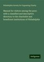 Philadelphia Society for Organizing Charity: Manual for visitors among the poor: with a classified and descriptive directory to the charitable and beneficent institutions of Philadelphia, Buch