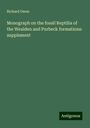 Richard Owen: Monograph on the fossil Reptilia of the Wealden and Purbeck formations: supplement, Buch