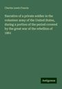Charles Lewis Francis: Narrative of a private soldier in the volunteer army of the United States, during a portion of the period covered by the great war of the rebellion of 1861, Buch