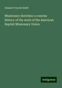 Samuel Francis Smith: Missionary sketches: a concise history of the work of the American Baptist Missionary Union, Buch