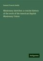 Samuel Francis Smith: Missionary sketches: a concise history of the work of the American Baptist Missionary Union, Buch