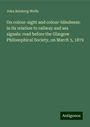 John Reisberg Wolfe: On colour-sight and colour-blindness: in its relation to railway and sea signals: read before the Glasgow Philosophical Society, on March 5, 1879, Buch