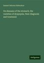 Samuel Osborne Habershon: On diseases of the stomach, the varieties of dyspepsia, their diagnosis and treatment, Buch