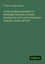 Thomas Grainger Stewart: On the teaching of medicine in Edinburgh University: a lecture introductory to the course of practice of physic, session 1879-80, Buch