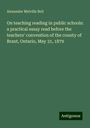 Alexander Melville Bell: On teaching reading in public schools: a practical essay read before the teachers' convention of the county of Brant, Ontario, May 31, 1879, Buch