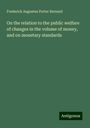 Frederick Augustus Porter Barnard: On the relation to the public welfare of changes in the volume of money, and on monetary standards, Buch