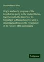 Stephen Merrill Allen: Origin and early progress of the Republican party in the United States, together with the history of its formation in Massachusetts: with a memorial address on the recurrence of its twenty-fifth anniversary, Buch