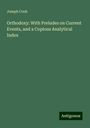 Joseph Cook: Orthodoxy: With Preludes on Current Events, and a Copious Analytical Index, Buch