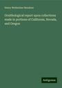 Henry Wetherbee Henshaw: Ornithological report upon collections made in portions of California, Nevada, and Oregon, Buch