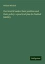 William Mitchell: Our Scotch banks: their position and their policy: a practical plea for limited liability, Buch