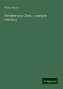 Philip Mauro: Our liberty in Christ: a study in Galatians, Buch