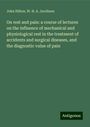 John Hilton: On rest and pain: a course of lectures on the influence of mechanical and physiological rest in the treatment of accidents and surgical diseases, and the diagnostic value of pain, Buch