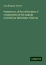 John Bingham Roberts: Paracentesis of the pericardium. A consideration of the surgical treatment of pericardial effusions, Buch