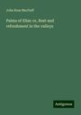 John Ross Macduff: Palms of Elim: or, Rest and refreshment in the valleys, Buch