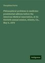 Theophilus Parvin: Philosophical problems in medicine: presidential address before the American Medical Association, at its thirtieth annual session, Atlanta, Ga., May 6, 1879, Buch