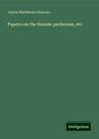 James Matthews Duncan: Papers on the female perineum, etc, Buch