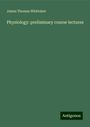 James Thomas Whittaker: Physiology: preliminary course lectures, Buch