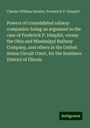 Charles William Hassler: Powers of consolidated railway companies: being an argument in the case of Frederick P. Dimpfel, versus the Ohio and Mississippi Railway Company, and others in the United States Circuit Court, for the Southern District of Illinois, Buch