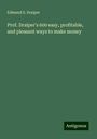 Edmund S. Draiper: Prof. Draiper's 600 easy, profitable, and pleasant ways to make money, Buch